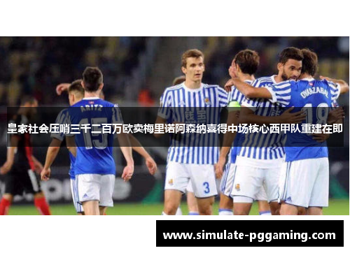 皇家社会压哨三千二百万欧卖梅里诺阿森纳喜得中场核心西甲队重建在即 皇家社会压哨三千二百万欧卖梅里诺阿森纳喜得中场核心西甲队重建在即