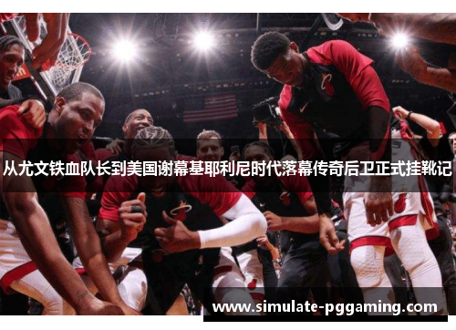 从尤文铁血队长到美国谢幕基耶利尼时代落幕传奇后卫正式挂靴记