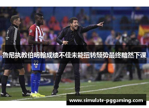 鲁尼执教伯明翰成绩不佳未能扭转颓势最终黯然下课