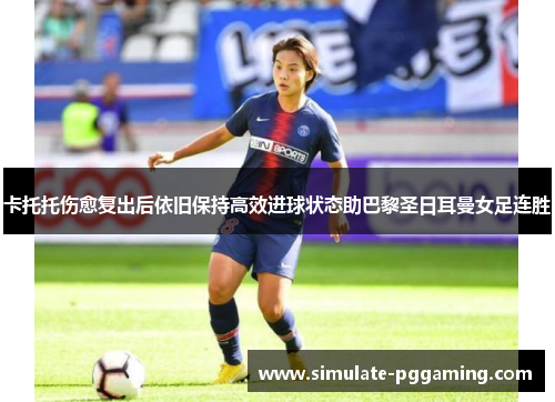 卡托托伤愈复出后依旧保持高效进球状态助巴黎圣日耳曼女足连胜