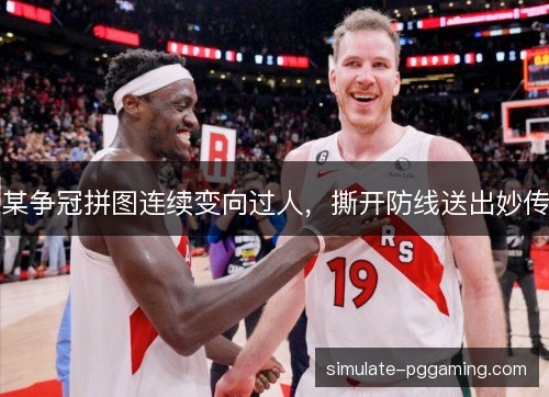某争冠拼图连续变向过人，撕开防线送出妙传