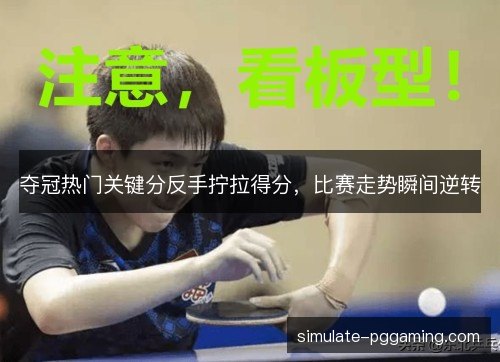 夺冠热门关键分反手拧拉得分,比赛走势瞬间逆转 夺冠热门关键分反手拧拉得分,比赛走势瞬间逆转